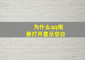 为什么qq相册打开显示空白