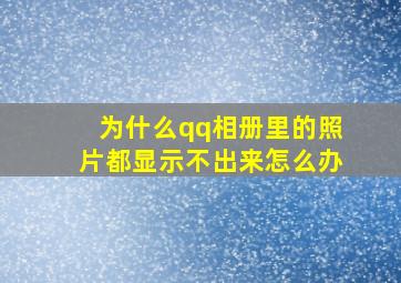 为什么qq相册里的照片都显示不出来怎么办