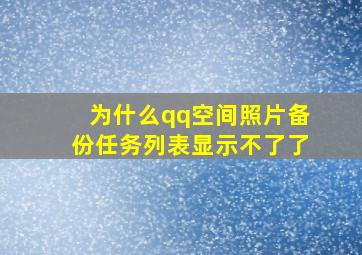 为什么qq空间照片备份任务列表显示不了了