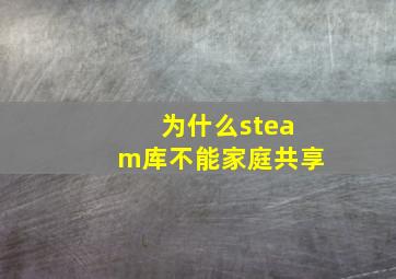 为什么steam库不能家庭共享