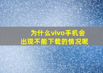 为什么vivo手机会出现不能下载的情况呢