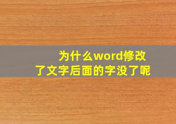 为什么word修改了文字后面的字没了呢