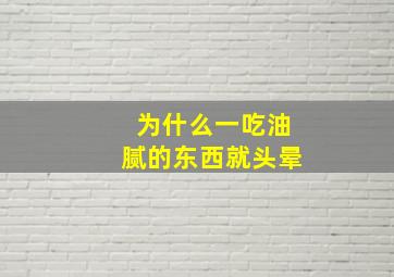 为什么一吃油腻的东西就头晕