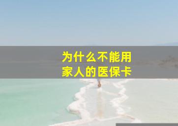 为什么不能用家人的医保卡