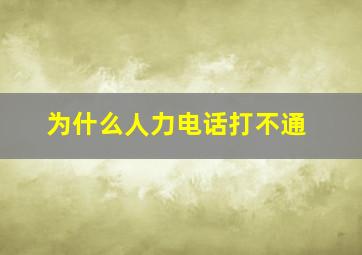 为什么人力电话打不通