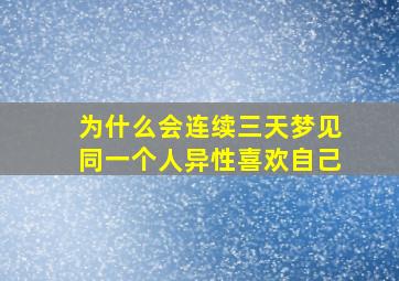 为什么会连续三天梦见同一个人异性喜欢自己