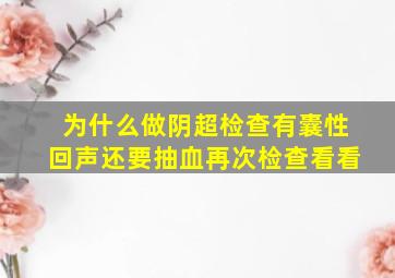 为什么做阴超检查有囊性回声还要抽血再次检查看看