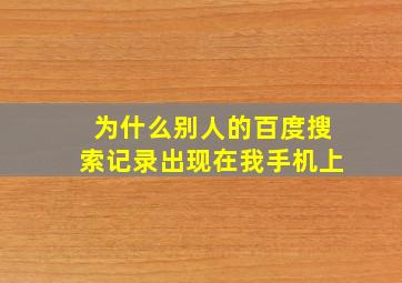 为什么别人的百度搜索记录出现在我手机上