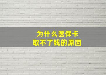 为什么医保卡取不了钱的原因