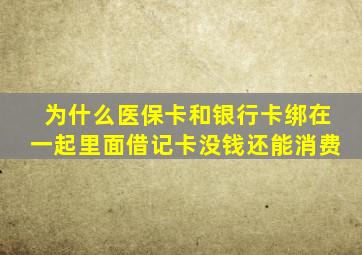 为什么医保卡和银行卡绑在一起里面借记卡没钱还能消费