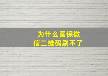 为什么医保微信二维码刷不了