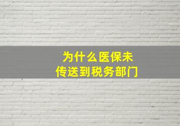 为什么医保未传送到税务部门