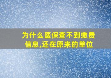 为什么医保查不到缴费信息,还在原来的单位