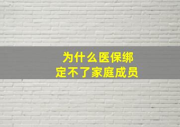 为什么医保绑定不了家庭成员