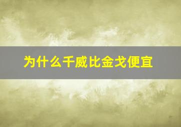 为什么千威比金戈便宜