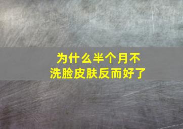 为什么半个月不洗脸皮肤反而好了