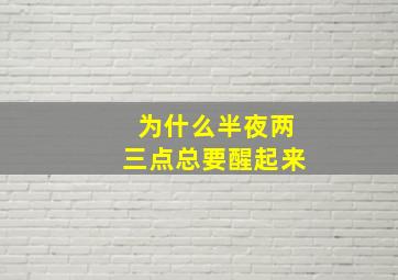 为什么半夜两三点总要醒起来