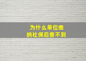 为什么单位缴纳社保后查不到