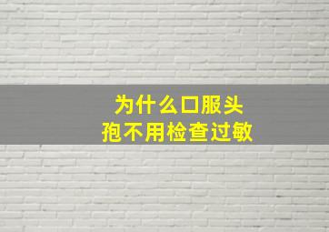 为什么口服头孢不用检查过敏