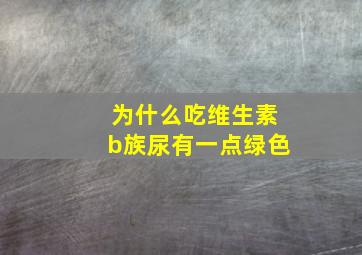 为什么吃维生素b族尿有一点绿色