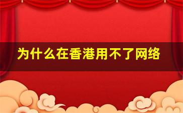 为什么在香港用不了网络