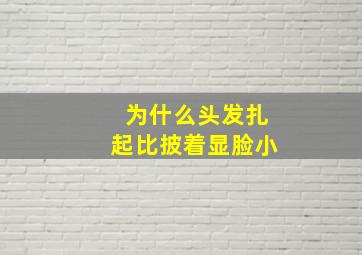 为什么头发扎起比披着显脸小