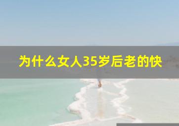 为什么女人35岁后老的快