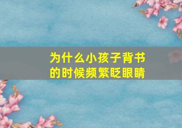 为什么小孩子背书的时候频繁眨眼睛