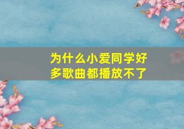 为什么小爱同学好多歌曲都播放不了