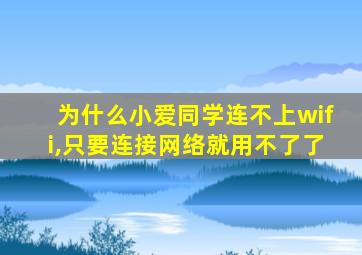 为什么小爱同学连不上wifi,只要连接网络就用不了了