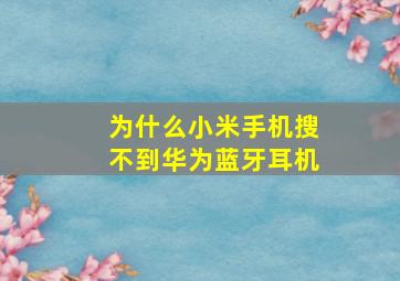 为什么小米手机搜不到华为蓝牙耳机