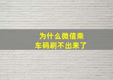 为什么微信乘车码刷不出来了