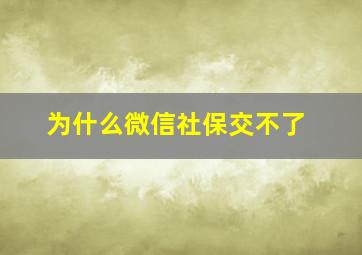 为什么微信社保交不了