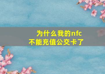 为什么我的nfc不能充值公交卡了