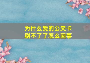 为什么我的公交卡刷不了了怎么回事