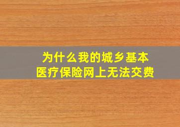 为什么我的城乡基本医疗保险网上无法交费