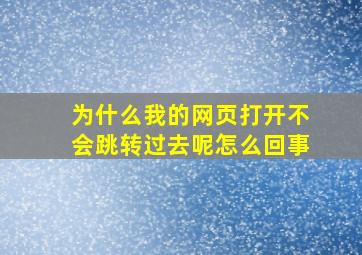 为什么我的网页打开不会跳转过去呢怎么回事