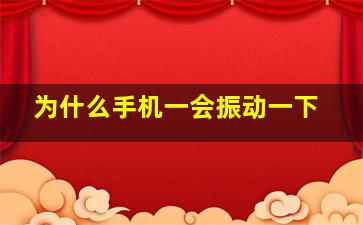 为什么手机一会振动一下