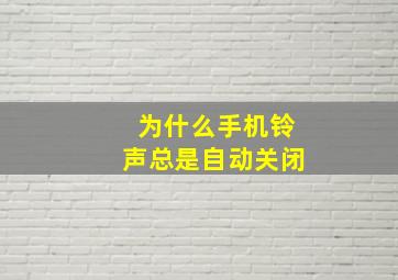 为什么手机铃声总是自动关闭