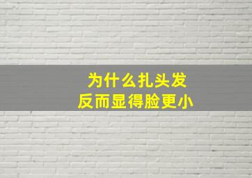 为什么扎头发反而显得脸更小