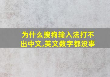 为什么搜狗输入法打不出中文,英文数字都没事