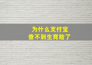 为什么支付宝查不到生育险了