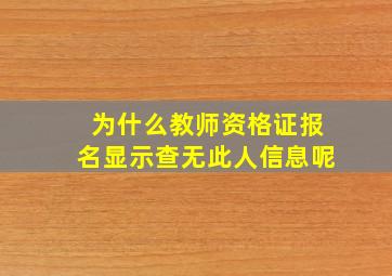 为什么教师资格证报名显示查无此人信息呢