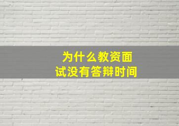 为什么教资面试没有答辩时间