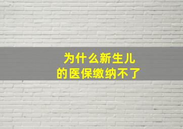 为什么新生儿的医保缴纳不了