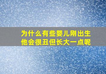 为什么有些婴儿刚出生他会很丑但长大一点呢