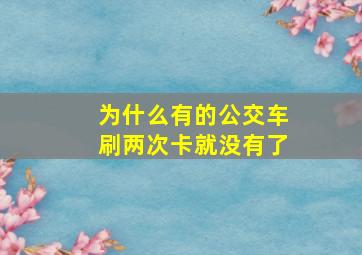 为什么有的公交车刷两次卡就没有了