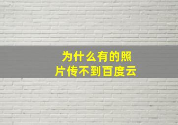 为什么有的照片传不到百度云