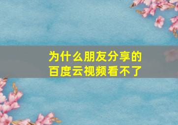 为什么朋友分享的百度云视频看不了