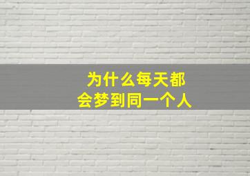 为什么每天都会梦到同一个人